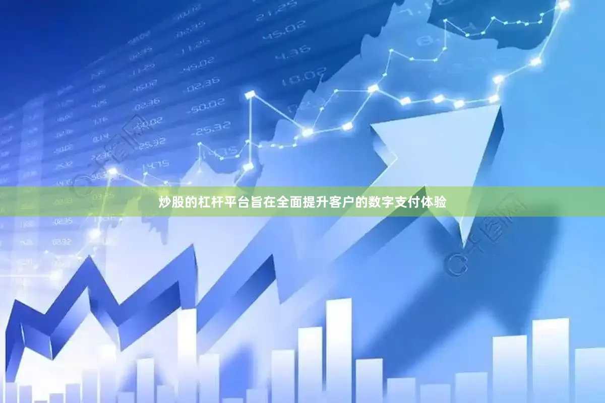 炒股的杠杆平台旨在全面提升客户的数字支付体验