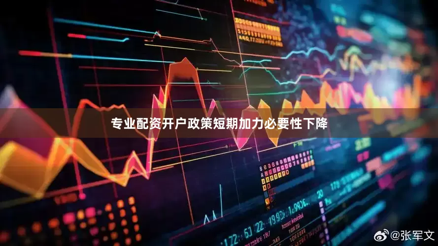 专业配资开户政策短期加力必要性下降