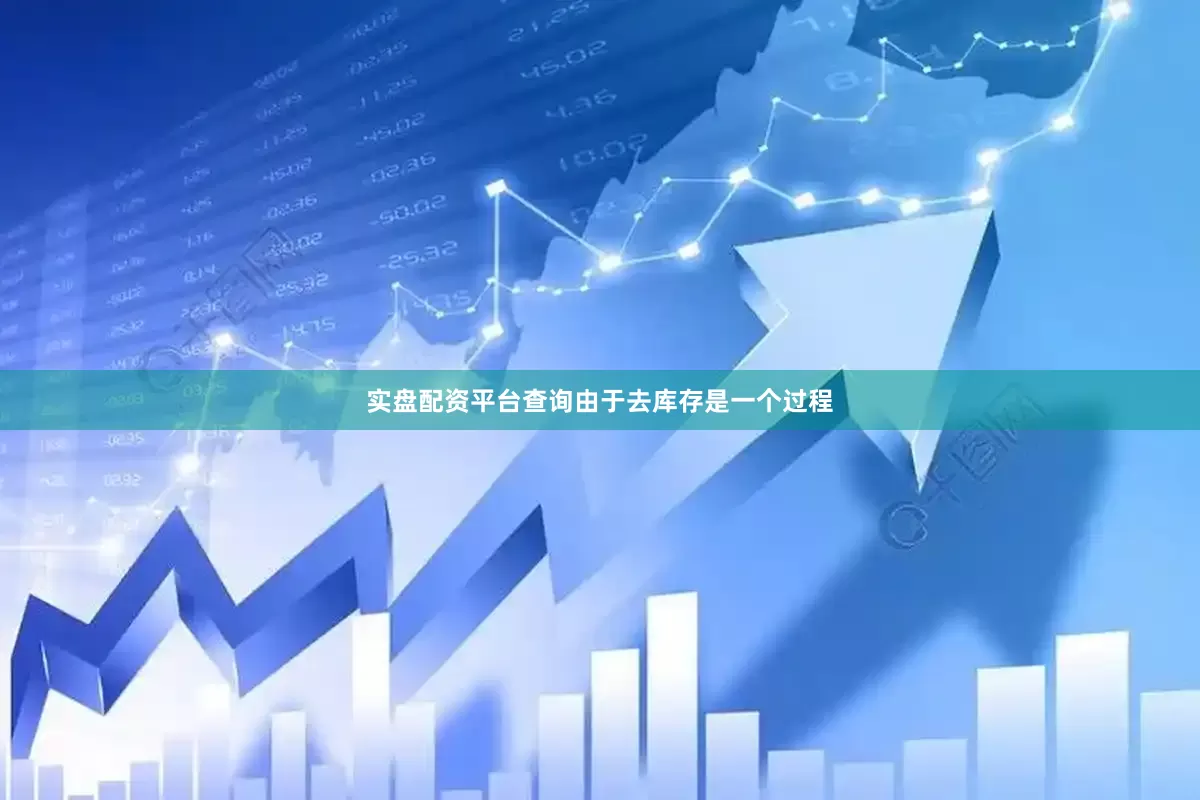 实盘配资平台查询由于去库存是一个过程