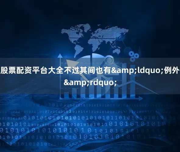 股票配资平台大全不过其间也有&ldquo;例外&rdquo;