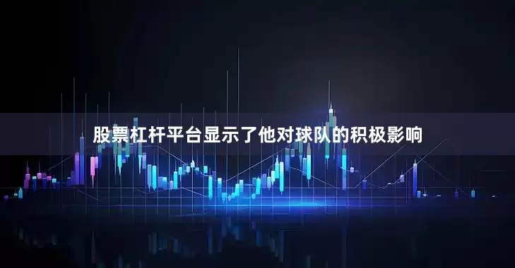 股票杠杆平台显示了他对球队的积极影响