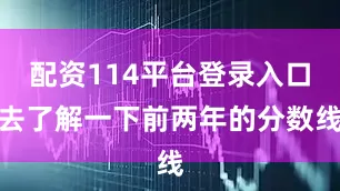 配资114平台登录入口去了解一下前两年的分数线