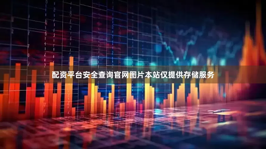 配资平台安全查询官网图片本站仅提供存储服务