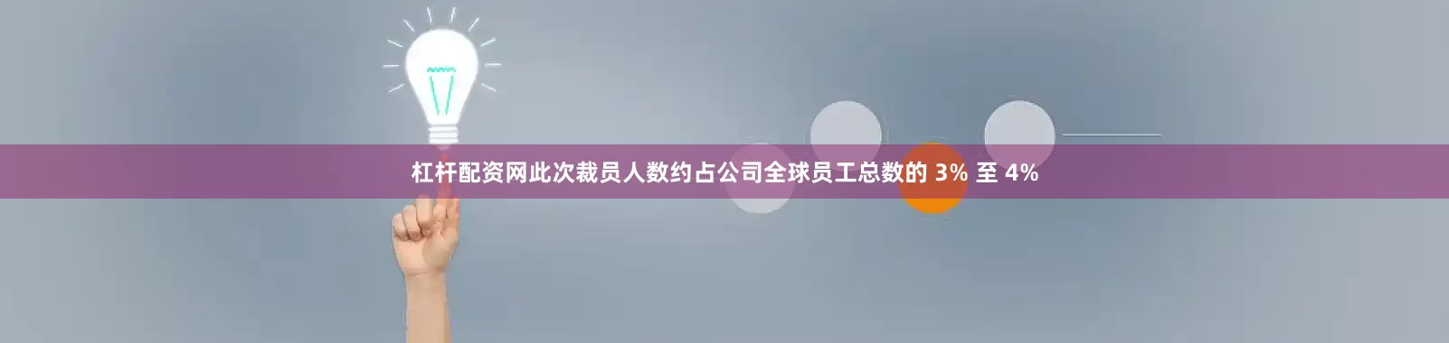 杠杆配资网此次裁员人数约占公司全球员工总数的 3% 至 4%