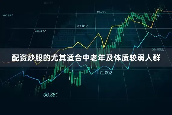 配资炒股的尤其适合中老年及体质较弱人群