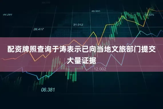 配资牌照查询于涛表示已向当地文旅部门提交大量证据
