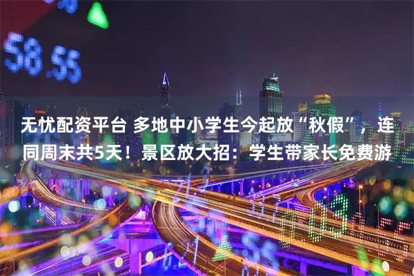 无忧配资平台 多地中小学生今起放“秋假”，连同周末共5天！景区放大招：学生带家长免费游