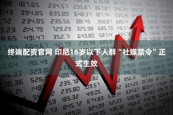 终端配资官网 印尼16岁以下人群“社媒禁令”正式生效